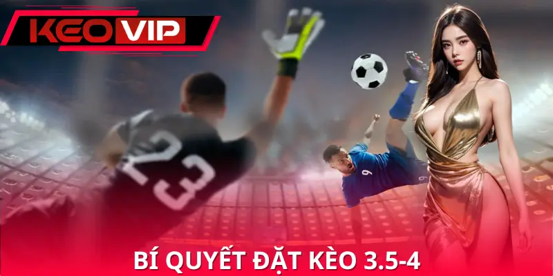 Bí quyết chơi kèo 3.5 4 hiệu quả