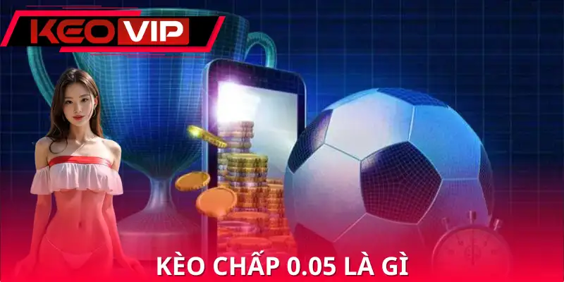 Kèo Chấp 0.05 Là Gì