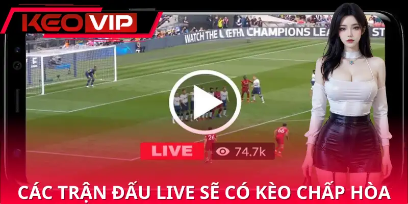 Các trận đấu live trực tiếp thường sẽ có kèo chấp hòa
