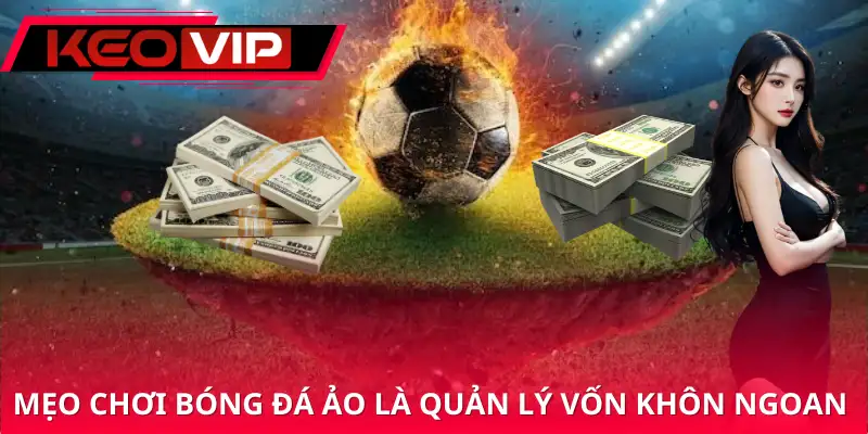 Quản lý vốn khôn ngoan là chìa khóa sống còn trong mẹo chơi bóng đá ảo