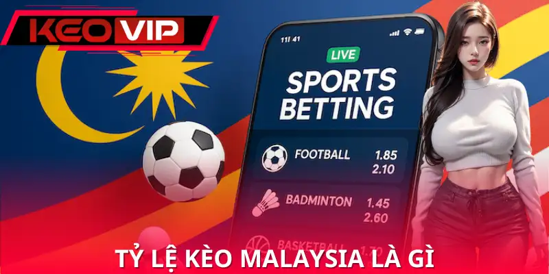 Tỷ Lệ Kèo Malaysia Là Gì